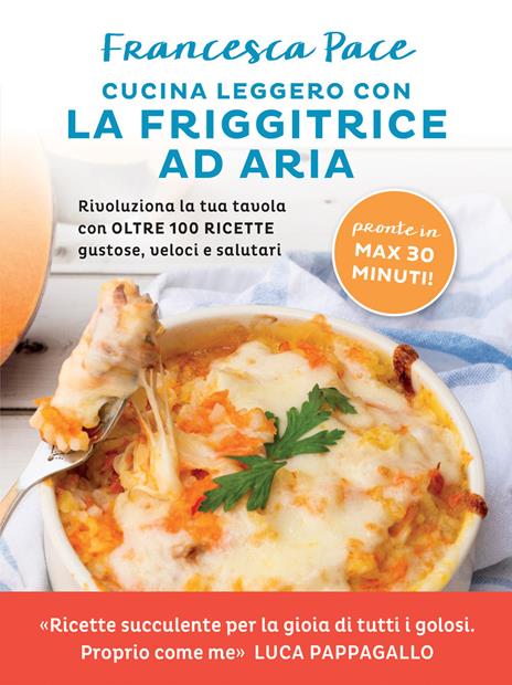 Cucina leggero con la friggitrice ad aria. Rivoluziona la tua tavola con  oltre 100 ricette gustose, veloci e salutari - Francesca Pace - Libro -  Vallardi A. 