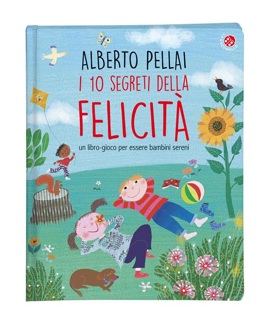 I 10 segreti della felicità. Un libro-gioco per essere bambini sereni. Ediz. a colori - Alberto Pellai - 2