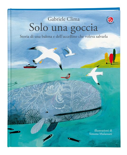 Solo una goccia. Storia di una balena e del pettirosso che voleva salvarla. Ediz. a colori - Gabriele Clima,Simona Mulazzani - 9
