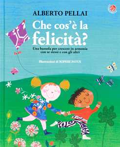 Libro Che cos'è la felicità? Ediz. illustrata Alberto Pellai