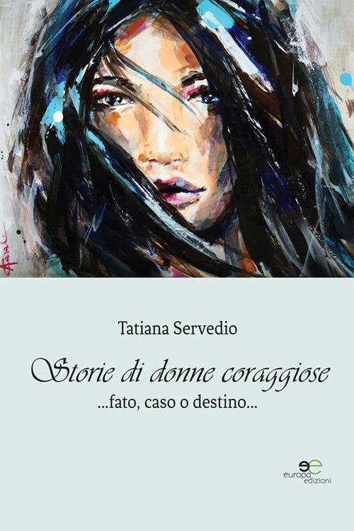 Storie di donne coraggiose. Fato, caso o destino... - Tatiana Servedio - ebook
