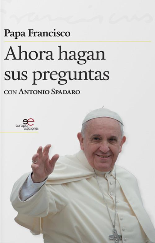 Ahora hagan sus preguntas - Francesco (Jorge Mario Bergoglio),Antonio Spadaro - copertina