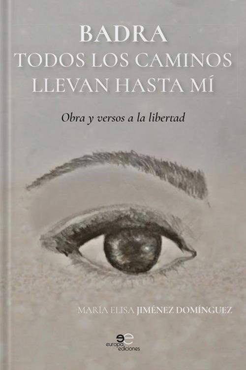 Badra todos los caminos llevan hasta mí. Obras y versos a la libertad - María Elisa Jiménez Domínguez - copertina