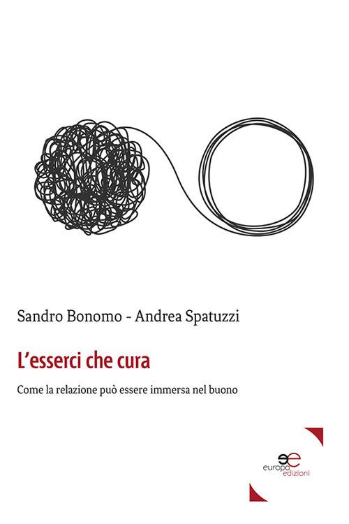 L' esserci che cura. Come la relazione può essere immersa nel buono - Sandro Bonomo,Andrea Spatuzzi - copertina