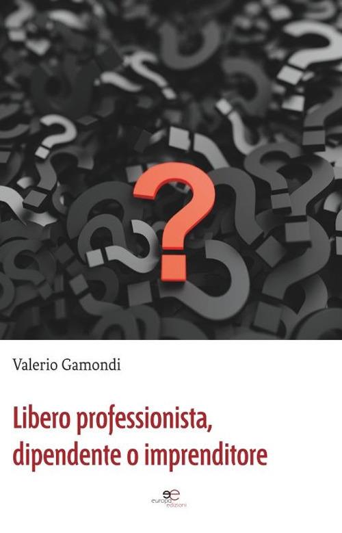 Libero professionista, dipendente o imprenditore - Valerio Gamondi - copertina