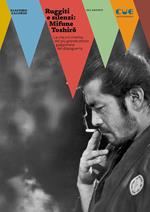 Ruggiti e silenzi: Mifune Toshirō. La vita e il cinema del più grande attore giapponese del dopoguerra
