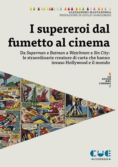 I supereroi dal fumetto al cinema. Da Superman e Batman a Watchmen e Sin City: le straordinarie creature di carta che hanno invaso Hollywood e il mondo - Alessandro Mastandrea - copertina