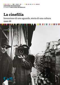 Libro La cinefilia. Invenzione di uno sguardo, storia di una cultura 1944-68 Antoine de Baecque