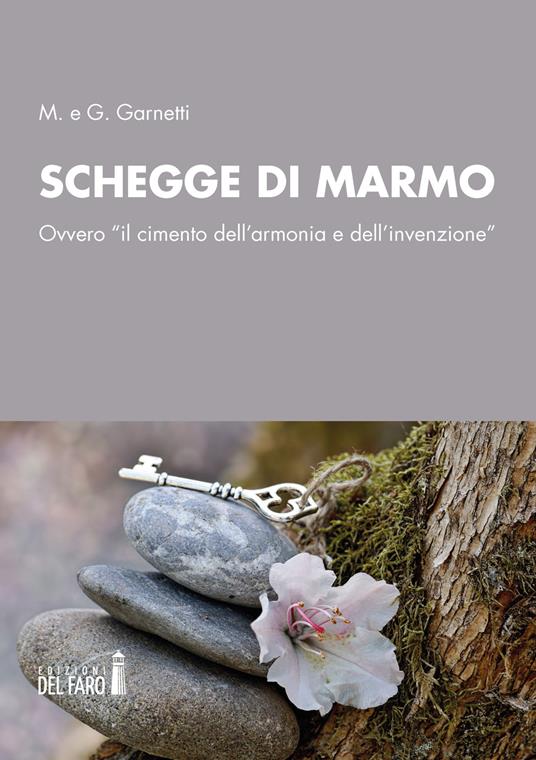 Schegge di marmo. Ovvero «il cimento dell'armonia e dell'invenzione» - M. Garnetti,G. Garnetti - copertina