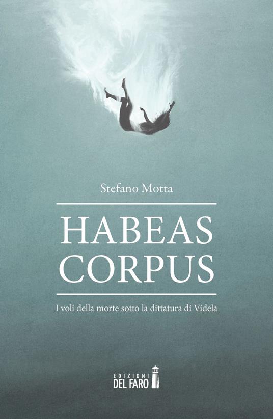 Habeas corpus. I voli della morte sotto la dittatura di Videla - Stefano Motta - copertina