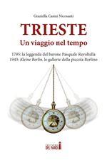 Trieste. Un viaggio nel tempo. 1795: la leggenda del barone Pasquale Revoltella. 1943: Kleine Berlin, le gallerie della piccola Berlino