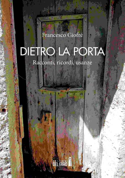 Dietro la porta. Racconti, ricordi, usanze - Francesco Giofrè - copertina