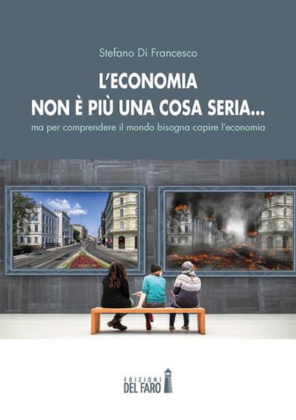 L'economia non è più una cosa seria... ma per comprendere il mondo bisogna capire l'economia - Stefano Di Francesco - ebook