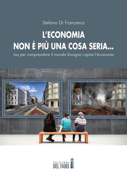 L'economia non è più una cosa seria... ma per comprendere il mondo bisogna capire l'economia - Stefano Di Francesco - ebook