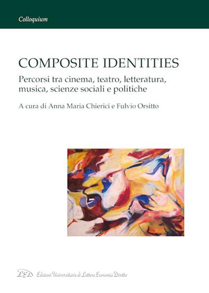 Composite identities. Percorsi tra cinema, teatro, letteratura, musica, scienze sociali e politiche - copertina