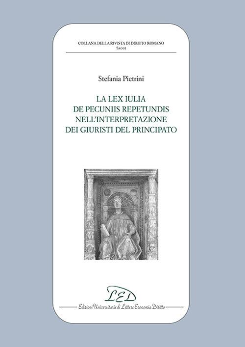 La lex iulia de pecuniis repetundis nell'interpretazione dei giuristi del principato - Stefania Pietrini - copertina
