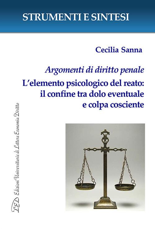 Argomenti di diritto penale. L’elemento psicologico del reato: il confine tra dolo eventuale e colpa cosciente. Con QR Code per sitografia - Cecilia Sanna - copertina
