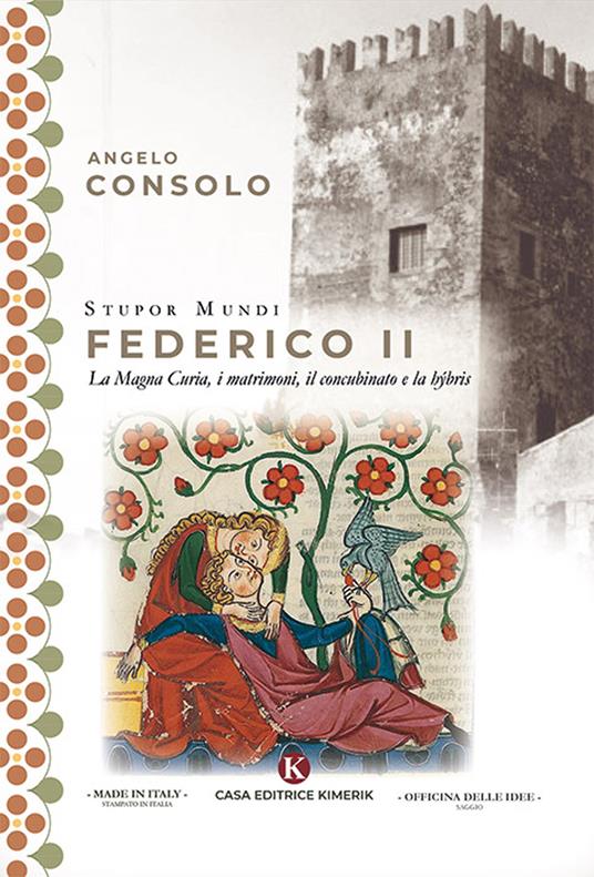 Stupor Mundi Federico II. La Magna Curia, i matrimoni, il concubinato e la hýbris - Angelo Consolo - copertina