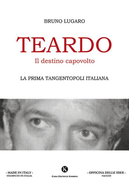 Teardo, il destino capovolto. La prima Tangentopoli italiana - Bruno Lugaro - copertina