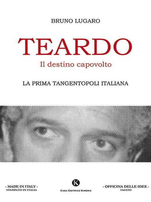 Teardo, il destino capovolto. La prima Tangentopoli italiana - Bruno Lugaro - ebook