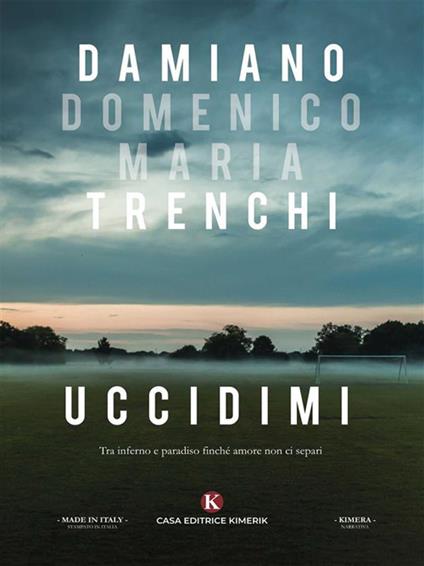 Uccidimi. Tra inferno e paradiso finché amore non ci separi - Damiano Domenico Maria Trenchi - ebook