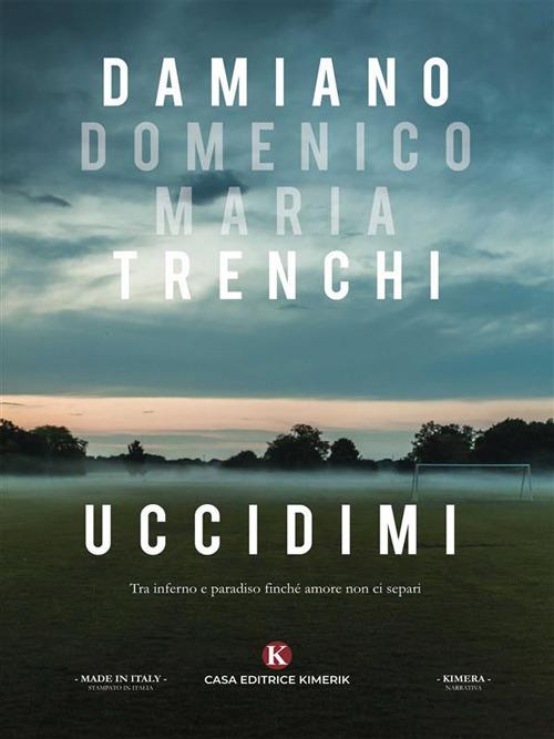 Uccidimi. Tra inferno e paradiso finché amore non ci separi - Damiano Domenico Maria Trenchi - ebook