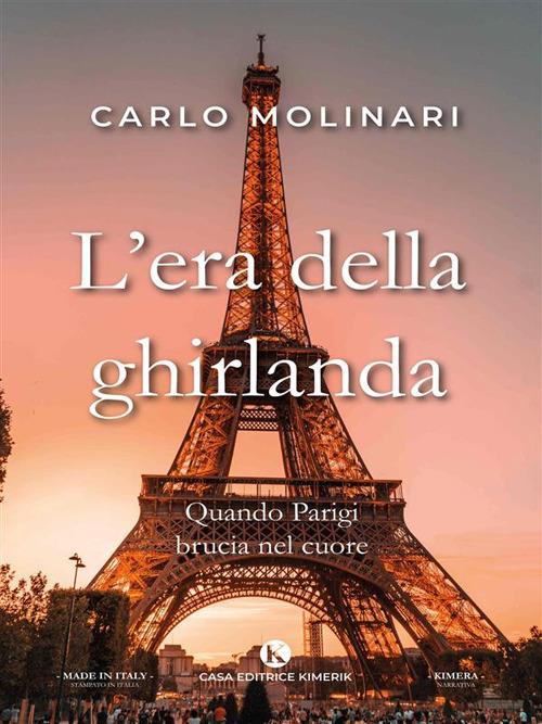 L' era della ghirlanda. Quando Parigi brucia nel cuore - Carlo Molinari - ebook