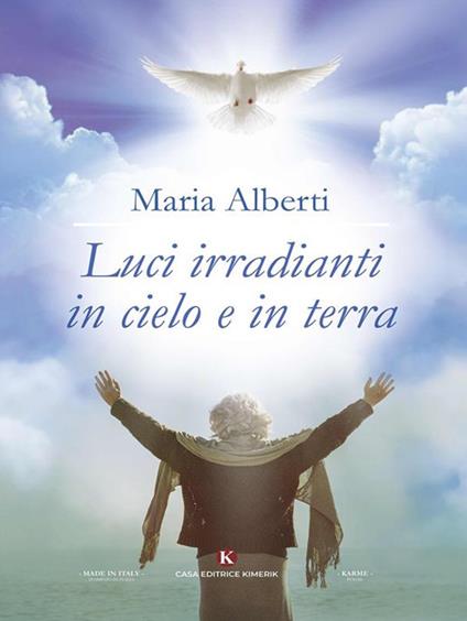 Luci irradianti in cielo e in terra - Maria Alberti - ebook
