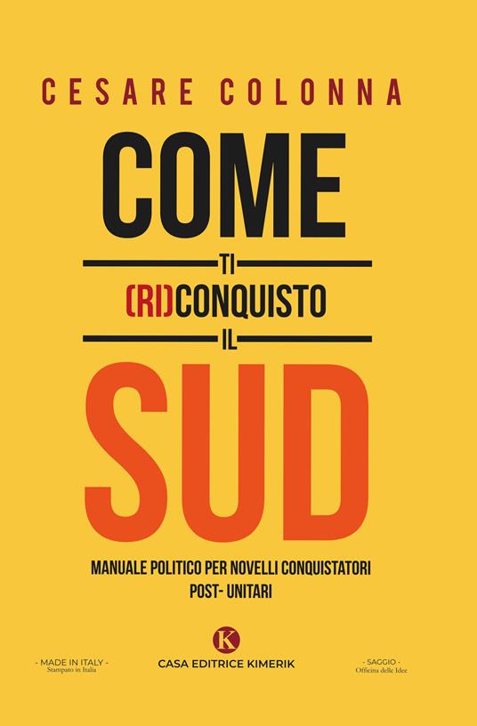 Come ti (ri)conquisto il Sud. Manuale politico per novelli conquistatori post-unitari - Cesare Colonna - copertina
