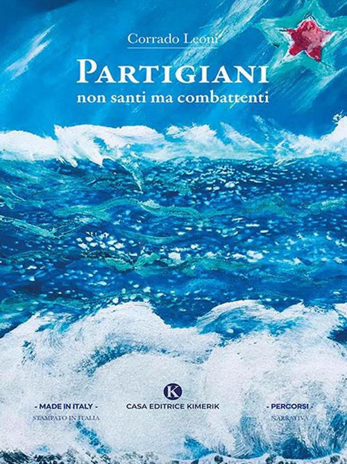 Partigiani non santi ma combattenti - Corrado Leoni - ebook