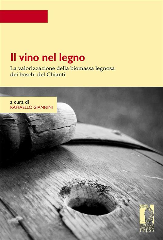 Il vino nel legno. La valorizzazione della biomassa legnosa dei boschi del Chianti - copertina