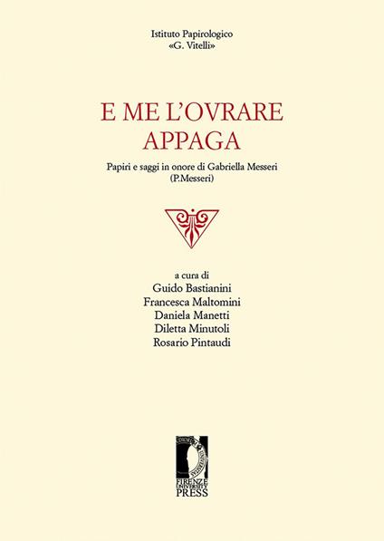 E me l'ovrare appaga. Papiri e saggi in onore di Gabriella Messeri (P. Messeri) - copertina