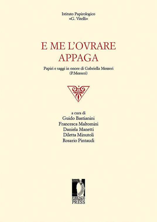 E me l'ovrare appaga. Papiri e saggi in onore di Gabriella Messeri (P. Messeri) - copertina