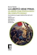 La libertà viene prima. La libertà come posta in gioco nel conflitto sociale. Con pagine inedite dei Diari e altri scritti. Nuova ediz.