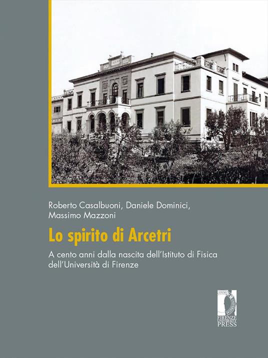 Lo spirito di Arcetri. A cento anni dalla nascita dell'Istituto di Fisica dell'Università di Firenze - Roberto Casalbuoni,Daniele Dominici,Massimo Mazzoni - copertina