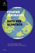 Dato per scontato. La costruzione sociale dell'ovvietà