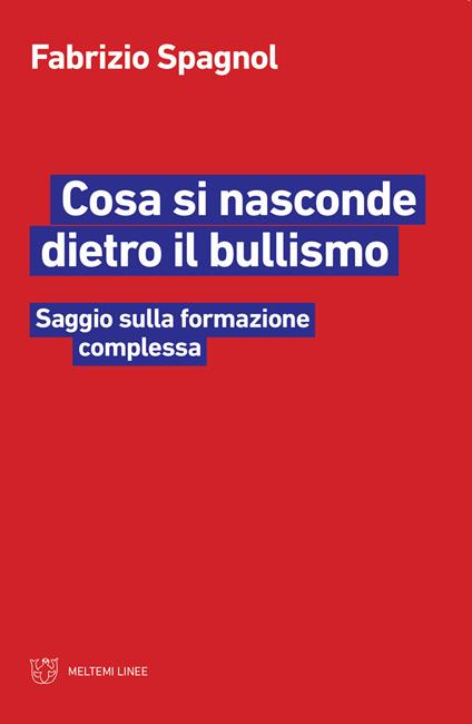 Cosa si nasconde dietro il bullismo. Saggio sulla formazione complessa - Fabrizio Spagnol - copertina