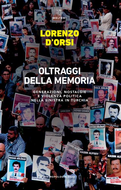 Oltraggi della memoria. Generazioni, nostalgie e violenza politica nella sinistra in Turchia - Lorenzo D'Orsi - copertina