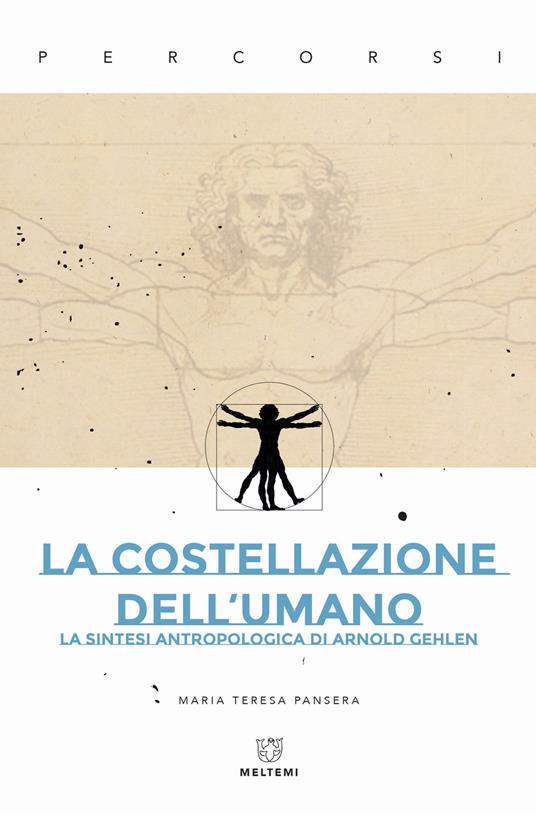 La costellazione dell'umano. La sintesi antropologica di Arnold Gehlen - Maria Teresa Pansera - copertina