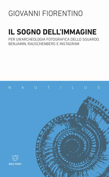 Il sogno dell'immagine. Per un'archeologia fotografica dello sguardo. Benjamin, Rauschenberg e Instagram - Giovanni Fiorentino - copertina