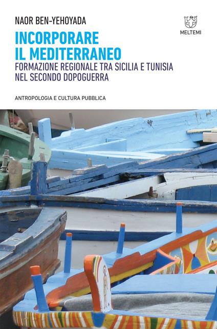 Incorporare il Mediterraneo. Formazione regionale tra Sicilia e Tunisia nel secondo dopoguerra - Naor Ben-Yehoyada,Nicola Pizzolato - ebook