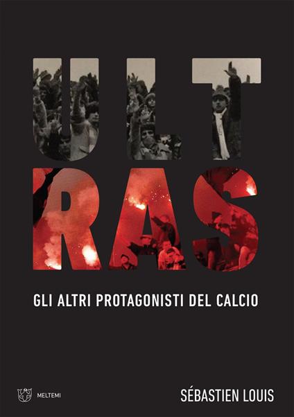 Ultras. Gli altri protagonisti del calcio - Sébastien Louis,Matteo Falcone - ebook