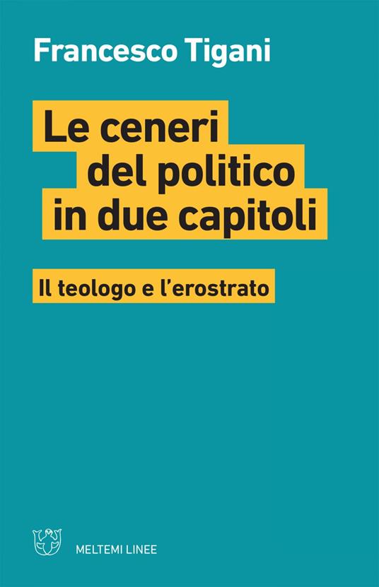 Le ceneri del politico in due capitoli. Il teologo e l'erostrato - Francesco Tigani - ebook