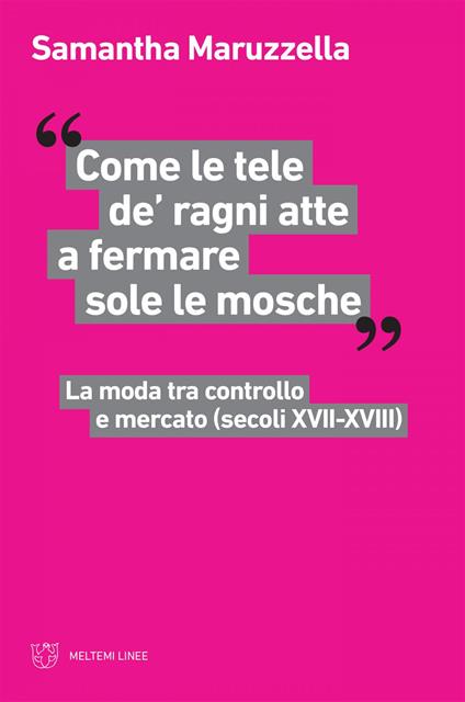 «Come le tele de' ragni atte a fermare sole le mosche». La moda tra controllo e mercato (secoli XVII-XVIII) - Samantha Maruzzella - ebook
