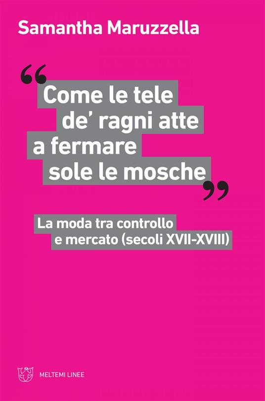 «Come le tele de' ragni atte a fermare sole le mosche». La moda tra controllo e mercato (secoli XVII-XVIII) - Samantha Maruzzella - ebook