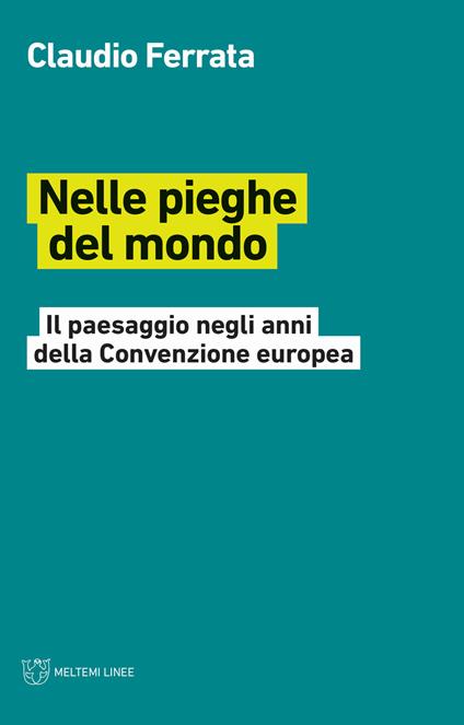 Nelle pieghe del mondo. Il paesaggio negli anni della Convenzione europea - Claudio Ferrata - copertina