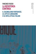 La resistenza continua. Il colonialismo portoghese, le lotte di liberazione e gli intellettuali italiani