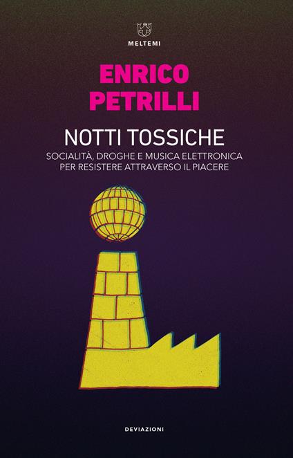 Notti tossiche. Socialità, droghe e musica elettronica per resistere attraverso il piacere - Enrico Petrilli - copertina