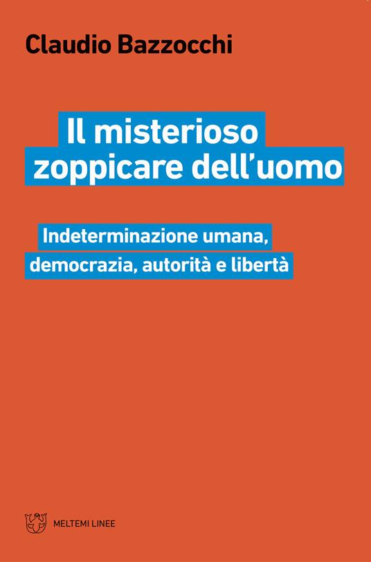 Il misterioso zoppicare dell'uomo. Indeterminazione umana, democrazia, autorità e libertà - Claudio Bazzocchi - copertina