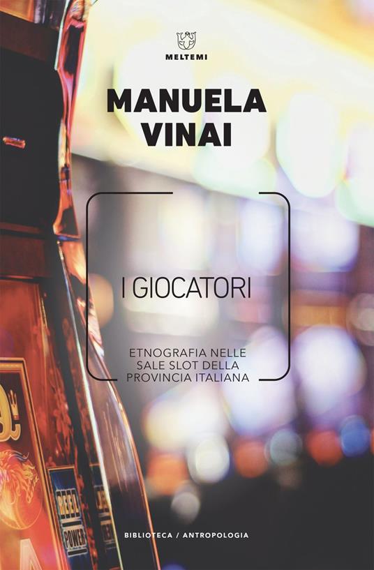 I giocatori. Etnografia nelle sale slot della provincia italiana - Manuela Vinai - ebook